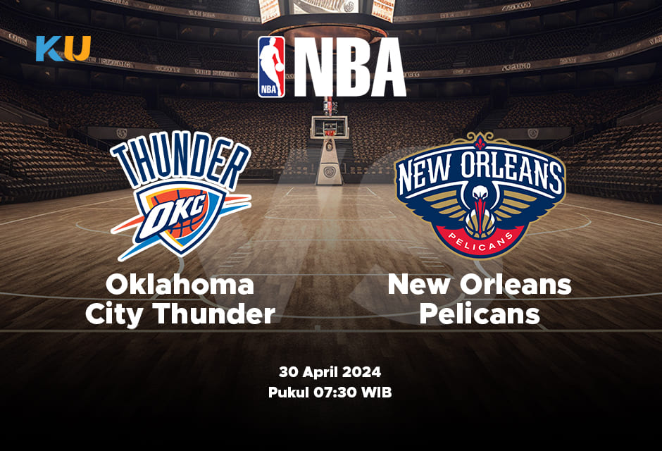 Thunder vs Pelicans: Odds, Statistik, dan Pilihan Terbaik – 30 April 2024 Jam 06:30 WIB