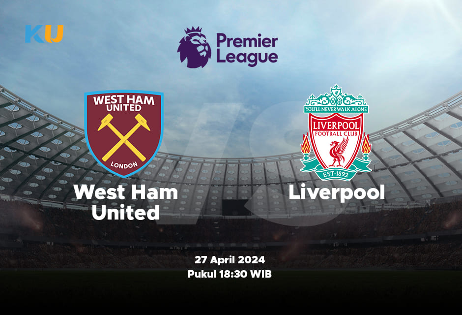 West Ham United vs Liverpool: Odds, Statistik, dan Pilihan Terbaik – 27 April 2024 Jam 18:30 WIB