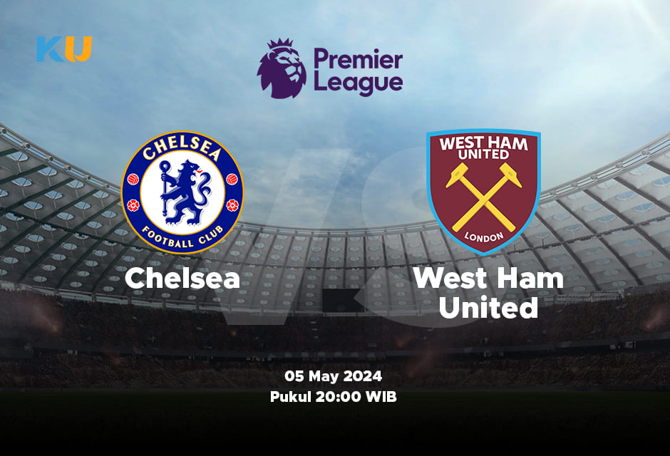 Chelsea vs West Ham United: Odds, Statistik, dan Pilihan Terbaik – 05 May 2024 Jam 20:00 WIB