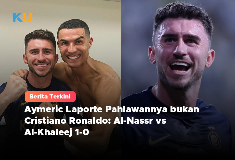 Aymeric Laporte Pahlawannya bukan Cristiano Ronaldo: Al-Nassr vs Al-Khaleej 1-0