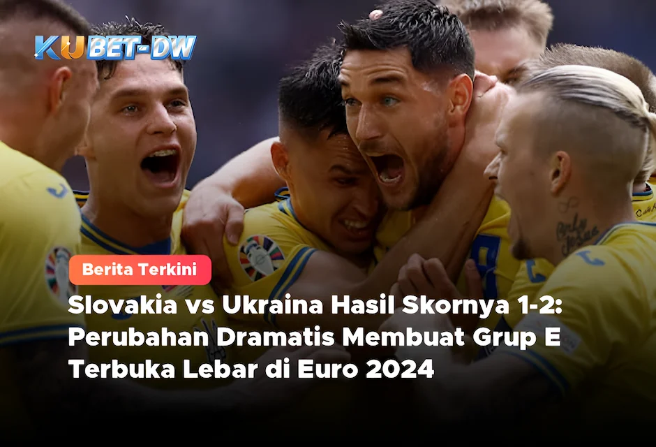 Slovakia vs Ukraina Hasil Skornya 1-2: Perubahan Dramatis Membuat Grup E Terbuka Lebar di Euro 2024